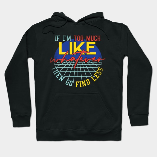 If I'm Too Much Then Go Find Less Like Whatever Retro Hoodie by alcoshirts